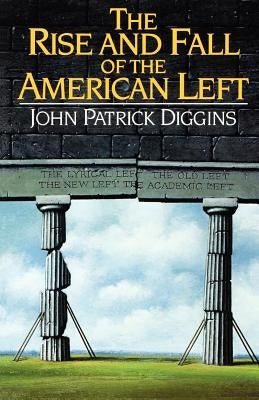 The Rise and Fall of the American Left by Diggins, John Patrick