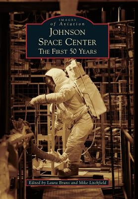 Johnson Space Center: The First 50 Years by Bruns, Edited By Laura