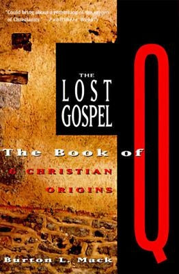 The Lost Gospel: The Book of Q and Christian Origins by Mack, Burton L.