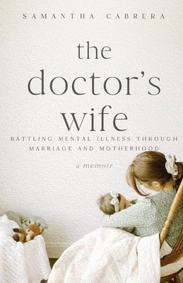 The Doctor's Wife: Battling Mental Illness through Marriage and Motherhood by Cabrera, Samantha