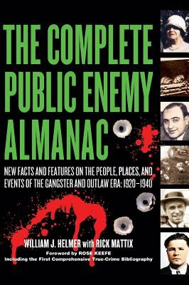 The Complete Public Enemy Almanac: New Facts and Features on the People, Places, and Events of the Gangsters and Outlaw Era: 1920-1940 by Helmer, William J.
