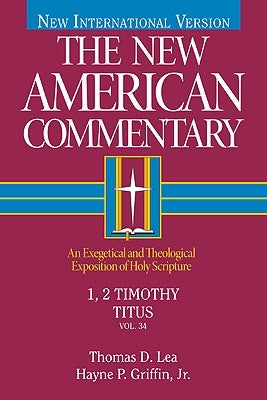1, 2 Timothy, Titus: An Exegetical and Theological Exposition of Holy Scripture Volume 34 by Lea, Thomas