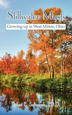 Stillwater Mysts: Growing Up in West Milton, Ohio by Saltmarsh, Robert E.