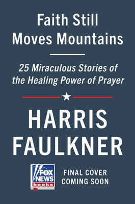 Faith Still Moves Mountains: Miraculous Stories of the Healing Power of Prayer by Faulkner, Harris