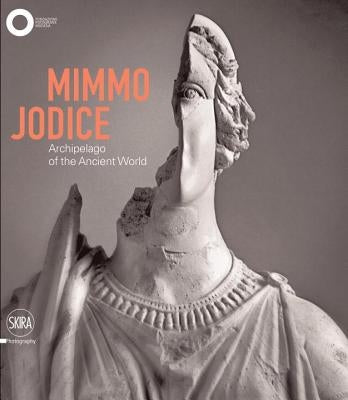 Mimmo Jodice: Archipelago of the Ancient World by Jodice, Mimmo