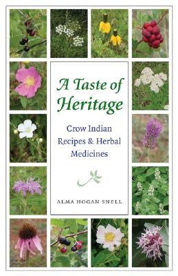 A Taste of Heritage: Crow Indian Recipes and Herbal Medicines by Snell, Alma Hogan
