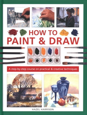 How to Paint & Draw: A Step-By-Step Course on Practical & Creative Techniques by Harrison, Hazel