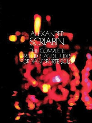 The Complete Preludes and Etudes for Pianoforte Solo by Scriabin, Alexander