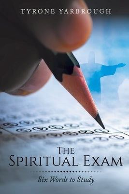 The Spiritual Exam: Six Words to Study by Yarbrough, Tyrone