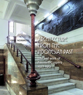 Architecture from the Indonesian Past: Life and Work of Fermont-Cuypers, 1927-1957 by Norbruis, Obbe H.