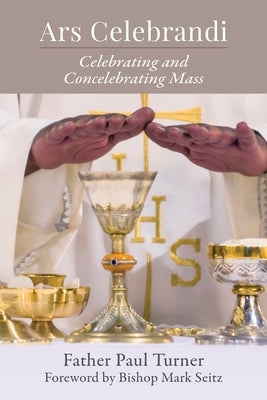 Ars Celebrandi: Celebrating and Concelebrating Mass by Turner, Paul
