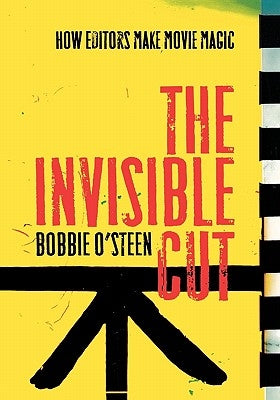 The Invisible Cut: How Editors Make Movie Magic by O'Steen, Bobbie