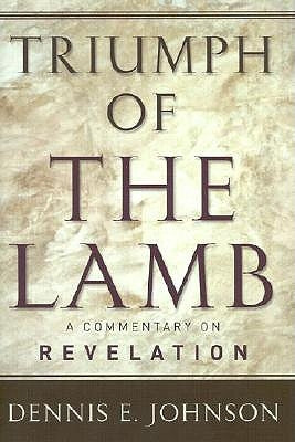 Triumph of the Lamb: A Commentary on Revelation by Johnson, Dennis E.