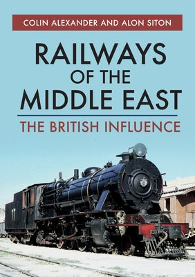 Railways of the Middle East: The British Influence by Alexander, Colin