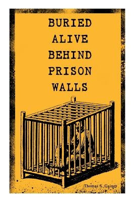Buried Alive Behind Prison Walls: The Inside Story of Jackson State Prison from the Eyes of a Former Slave Who Was Punished for Killing a White Man in by Gaines, Thomas S.