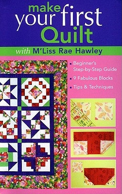 Make Your First Quilt with m'Liss Rae Ha: Beginner's Step-By-Step Guide 9 Fabulous Blocks Tips & Techniques by Hawley, M'Liss Rae