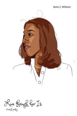 Love through her I's: A book of Poetry by Williams, Iesha S.