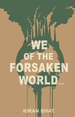 we of the forsaken world... by Bhat, Kiran