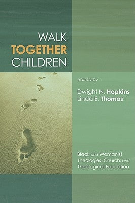 Walk Together Children: Black and Womanist Theologies, Church and Theological Education by Hopkins, Dwight N.