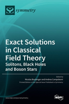 Exact Solutions in Classical Field Theory: Solitons, Black Holes and Boson Stars by Boulanger, Nicolas
