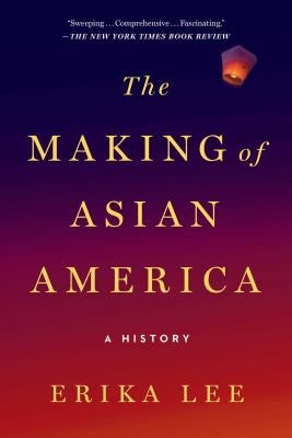 The Making of Asian America: A History by Lee, Erika