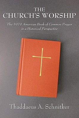 The Church's Worship: The 1979 American Book of Common Prayer in a Historical Perspective by Schnitker, Thaddaeus A.