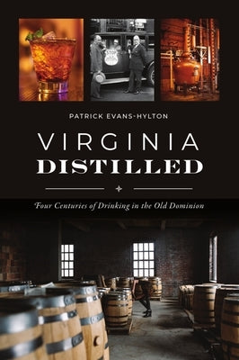 Virginia Distilled: Four Centuries of Drinking in the Old Dominion by Evans-Hylton, Patrick