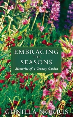 Embracing the Seasons: Memories of a Country Garden by Norris, Gunilla