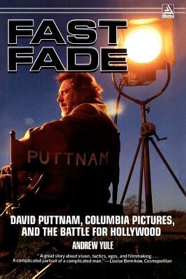 Fast Fade: David Puttnam, Columbia Pictures, and the Battle for Hollywood by Yule, Andrew