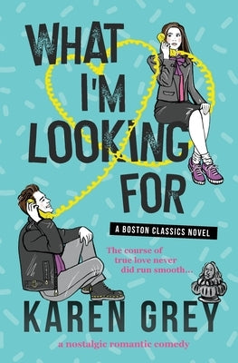What I'm Looking for: a nostalgic romantic comedy by Grey, Karen