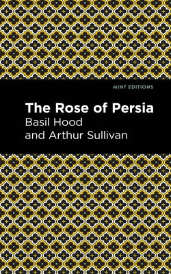 The Rose of Persia by Hood, Arthur Sullivan and Basil