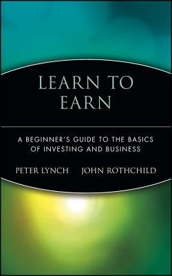 Learn to Earn: A Beginner's Guide to the Basics of Investing and Business by Lynch, Peter