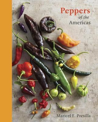 Peppers of the Americas: The Remarkable Capsicums That Forever Changed Flavor [a Cookbook] by Presilla, Maricel E.