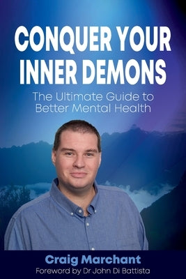 Conquer Your Inner Demons: The Ultimate Guide to Better Mental Health by Marchant, Craig