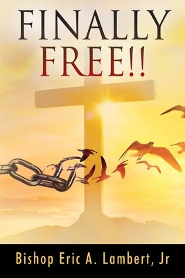 Finally Free!! by Lambert, Bishop Eric a., Jr.