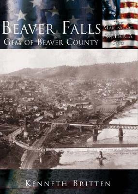 Beaver Falls: Gem of Beaver County by Britten, Kenneth