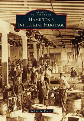 Hamilton's Industrial Heritage by Piland, Richard N.