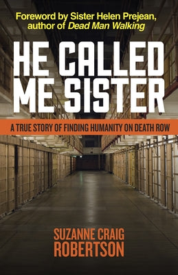 He Called Me Sister: A True Story of Finding Humanity on Death Row by Robertson, Suzanne Craig