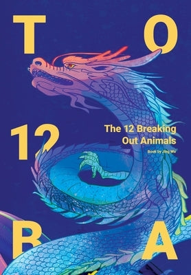 The 12 Breaking Out Animals by Wu, Jing