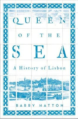 Queen of the Sea: A History of Lisbon by Hatton, Barry
