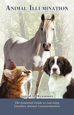 Animal Illumination: The Essential Guide to Learning Intuitive Animal Communication by Brammer, Ingrid M.