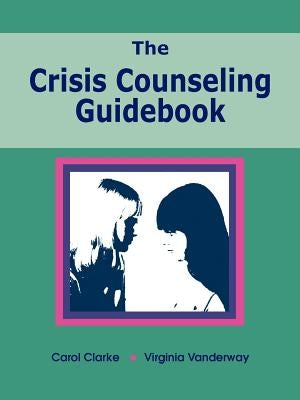 The Crisis Counseling Guidebook by Clarke, Carol
