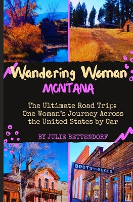 Wandering Woman: Montana: The Ultimate Road Trip: One Woman's Journey Across the United States by Car by Bettendorf, Julie