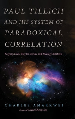 Paul Tillich and His System of Paradoxical Correlation by Amarkwei, Charles
