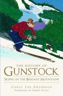 The History of Gunstock: Skiing the Belknap Mountains by Anderson, Carol Lee
