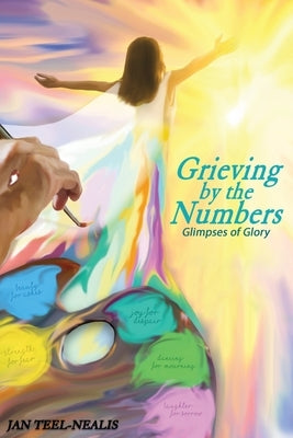 Grieving by the Numbers: Glimpses of Glory by Teel-Nealis, Jan