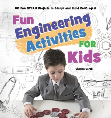 Fun Engineering Activities for Kids: 60 Fun STEAM Projects to Design and Build (5-10 ages) by Badillo, Mary