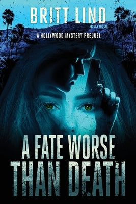 A Fate Worse Than Death: A Hollywood Mystery Prequel by Lind, Britt