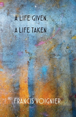 A Life Given, a Life Taken by Voignier, Francis