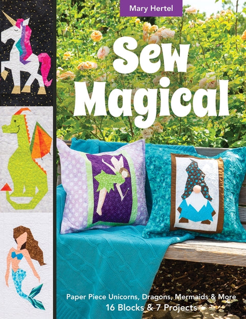 Sew Magical: Paper Piece Fantastical Creatures, Mermaids, Unicorns, Dragons & More; 16 Blocks & 7 Projects by Hertel, Mary